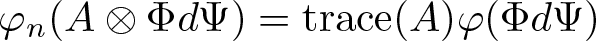 phi n left parenthesis upper A circled times upper Phi d upper Psi right parenthesis equals trace left parenthesis upper A right parenthesis phi left parenthesis upper Phi d upper Psi right parenthesis