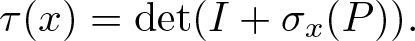 tau left parenthesis x right parenthesis equals det left parenthesis upper I plus sigma x left parenthesis upper P right parenthesis right parenthesis period