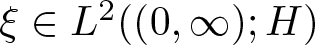 xi element of upper L 2 left parenthesis left parenthesis 0 comma infinity right parenthesis semicolon upper H right parenthesis