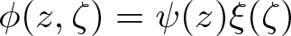 phi left parenthesis z comma zeta right parenthesis equals psi left parenthesis z right parenthesis xi left parenthesis zeta right parenthesis