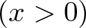 left parenthesis x greater than 0 right parenthesis