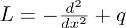 upper L equals minus d 2 dx 2 plus q