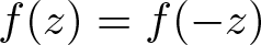 f left parenthesis z right parenthesis equals f left parenthesis minus z right parenthesis