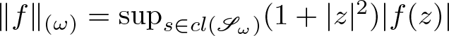 double vertical bar f double vertical bar left parenthesis omega right parenthesis equals sups element of cl left parenthesis upper S omega right parenthesis left parenthesis 1 plus vertical bar z vertical bar 2 right parenthesis vertical bar f left parenthesis z right parenthesis vertical bar