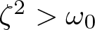 zeta 2 greater than omega 0