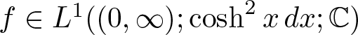 f element of upper L 1 left parenthesis left parenthesis 0 comma infinity right parenthesis semicolon hyperbolic cosine 2 xdx semicolon upper C right parenthesis