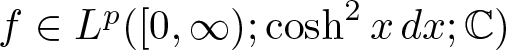 f element of Lp left parenthesis left bracket 0 comma infinity right parenthesis semicolon hyperbolic cosine 2 xdx semicolon upper C right parenthesis