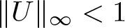 double vertical bar upper U double vertical bar infinity less than 1