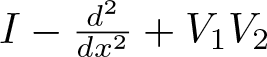 upper I minus d 2 dx 2 plus upper V 1 upper V 2