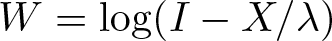 upper W equals log left parenthesis upper I minus upper X slash lamda right parenthesis