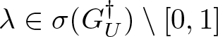 lamda element of sigma left parenthesis GU dagger right parenthesis backslash left bracket 0 comma 1 right bracket