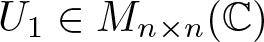 upper U 1 element of Mn times n left parenthesis upper C right parenthesis