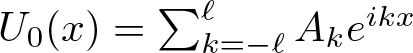 upper U 0 left parenthesis x right parenthesis equals sigma summation k equals minus script l script l Akeikx