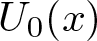 upper U 0 left parenthesis x right parenthesis