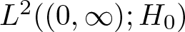 upper L 2 left parenthesis left parenthesis 0 comma infinity right parenthesis semicolon upper H 0 right parenthesis