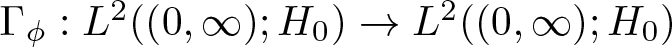 upper Gamma phi colon upper L 2 left parenthesis left parenthesis 0 comma infinity right parenthesis semicolon upper H 0 right parenthesis right arrow upper L 2 left parenthesis left parenthesis 0 comma infinity right parenthesis semicolon upper H 0 right parenthesis