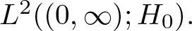 upper L 2 left parenthesis left parenthesis 0 comma infinity right parenthesis semicolon upper H 0 right parenthesis period
