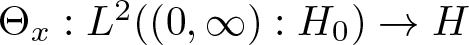 upper Theta x colon upper L 2 left parenthesis left parenthesis 0 comma infinity right parenthesis colon upper H 0 right parenthesis right arrow upper H