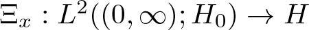 upper Xi x colon upper L 2 left parenthesis left parenthesis 0 comma infinity right parenthesis semicolon upper H 0 right parenthesis right arrow upper H