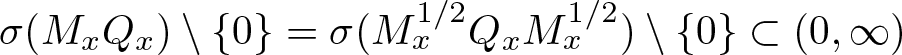 sigma left parenthesis MxQx right parenthesis backslash left brace 0 right brace equals sigma left parenthesis Mx 1 slash 2 QxMx 1 slash 2 right parenthesis backslash left brace 0 right brace subset of left parenthesis 0 comma infinity right parenthesis