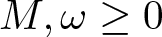 upper M comma omega greater than or equals 0