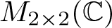 upper M 2 times 2 left parenthesis double struck upper C right parenthesis