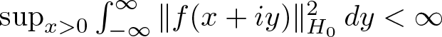 supx greater than 0 integral minus infinity infinity double vertical bar f left parenthesis x plus iy right parenthesis double vertical bar upper H 02 dy less than infinity