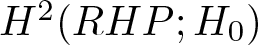 upper H 2 left parenthesis RHP semicolon upper H 0 right parenthesis