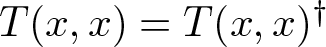 upper T left parenthesis x comma x right parenthesis equals upper T left parenthesis x comma x right parenthesis dagger