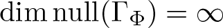 dimnull left parenthesis upper Gamma upper Phi right parenthesis equals infinity