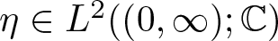 eta element of upper L 2 left parenthesis left parenthesis 0 comma infinity right parenthesis semicolon upper C right parenthesis