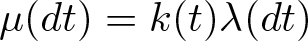 mu left parenthesis dt right parenthesis equals k left parenthesis t right parenthesis lamda left parenthesis dt right parenthesis