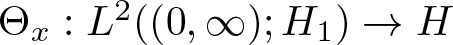 upper Theta x colon upper L 2 left parenthesis left parenthesis 0 comma infinity right parenthesis semicolon upper H 1 right parenthesis right arrow upper H