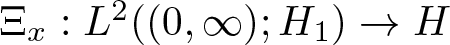 upper Xi x colon upper L 2 left parenthesis left parenthesis 0 comma infinity right parenthesis semicolon upper H 1 right parenthesis right arrow upper H