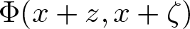 upper Phi left parenthesis x plus z comma x plus zeta right parenthesis
