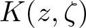 upper K left parenthesis z comma zeta right parenthesis