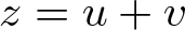 z equals u plus v