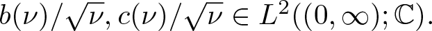 b left parenthesis nu right parenthesis slash nu comma c left parenthesis nu right parenthesis slash nu element of upper L 2 left parenthesis left parenthesis 0 comma infinity right parenthesis semicolon double struck upper C right parenthesis period