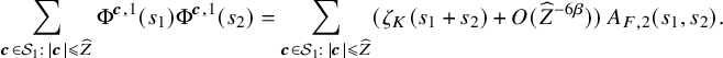 StartLayout 1st Row sigma summation Underscript bold italic c element of script upper S 1 colon StartAbsoluteValue bold italic c EndAbsoluteValue less than or slanted equals ModifyingAbove upper Z With caret Endscripts normal upper Phi Superscript bold italic c comma 1 Baseline left parenthesis s 1 right parenthesis normal upper Phi Superscript bold italic c comma 1 Baseline left parenthesis s 2 right parenthesis equals sigma summation Underscript bold italic c element of script upper S 1 colon StartAbsoluteValue bold italic c EndAbsoluteValue less than or slanted equals ModifyingAbove upper Z With caret Endscripts left parenthesis zeta Subscript upper K Baseline left parenthesis s 1 plus s 2 right parenthesis plus upper O left parenthesis ModifyingAbove upper Z With caret Superscript minus 6 beta Baseline right parenthesis right parenthesis upper A Subscript upper F comma 2 Baseline left parenthesis s 1 comma s 2 right parenthesis period EndLayout