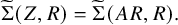 StartLayout 1st Row ModifyingAbove normal upper Sigma With tilde left parenthesis upper Z comma upper R right parenthesis equals ModifyingAbove normal upper Sigma With tilde left parenthesis upper A upper R comma upper R right parenthesis period EndLayout