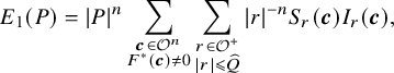 upper E 1 left parenthesis upper P right parenthesis equals StartAbsoluteValue upper P EndAbsoluteValue Superscript n Baseline sigma summation Underscript StartLayout 1st Row bold italic c element of script upper O Superscript n Baseline 2nd Row upper F Superscript asterisk Baseline left parenthesis bold italic c right parenthesis not equals 0 EndLayout Endscripts sigma summation Underscript StartLayout 1st Row r element of script upper O Superscript plus Baseline 2nd Row StartAbsoluteValue r EndAbsoluteValue less than or slanted equals ModifyingAbove upper Q With caret EndLayout Endscripts StartAbsoluteValue r EndAbsoluteValue Superscript negative n Baseline upper S Subscript r Baseline left parenthesis bold italic c right parenthesis upper I Subscript r Baseline left parenthesis bold italic c right parenthesis comma