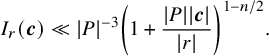 upper I Subscript r Baseline left parenthesis bold italic c right parenthesis much less than StartAbsoluteValue upper P EndAbsoluteValue Superscript negative 3 Baseline left parenthesis 1 plus StartFraction StartAbsoluteValue upper P EndAbsoluteValue StartAbsoluteValue bold italic c EndAbsoluteValue Over StartAbsoluteValue r EndAbsoluteValue EndFraction right parenthesis Superscript 1 minus n divided by 2 Baseline period