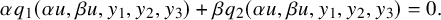 StartLayout 1st Row alpha q 1 left parenthesis alpha u comma beta u comma y 1 comma y 2 comma y 3 right parenthesis plus beta q 2 left parenthesis alpha u comma beta u comma y 1 comma y 2 comma y 3 right parenthesis equals 0 period EndLayout