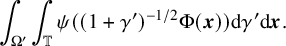 integral Underscript normal upper Omega Superscript prime Baseline Endscripts integral Underscript double struck upper T Endscripts psi left parenthesis left parenthesis 1 plus gamma Superscript prime Baseline right parenthesis Superscript negative 1 divided by 2 Baseline normal upper Phi left parenthesis bold italic x right parenthesis right parenthesis d gamma prime d bold italic x period