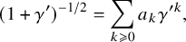 left parenthesis 1 plus gamma Superscript prime Baseline right parenthesis Superscript negative 1 divided by 2 Baseline equals sigma summation Underscript k greater than or slanted equals 0 Endscripts a Subscript k Baseline gamma Superscript prime k Baseline comma