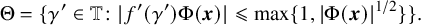 StartLayout 1st Row normal upper Theta equals StartSet gamma prime element of double struck upper T colon StartAbsoluteValue f prime left parenthesis gamma Superscript prime Baseline right parenthesis normal upper Phi left parenthesis bold italic x right parenthesis EndAbsoluteValue less than or slanted equals max left brace 1 comma StartAbsoluteValue normal upper Phi left parenthesis bold italic x right parenthesis EndAbsoluteValue Superscript 1 divided by 2 Baseline right brace EndSet period EndLayout