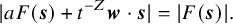 StartLayout 1st Row StartAbsoluteValue a upper F left parenthesis bold italic s right parenthesis plus t Superscript negative upper Z Baseline bold italic w dot bold italic s EndAbsoluteValue equals StartAbsoluteValue upper F left parenthesis bold italic s right parenthesis EndAbsoluteValue period EndLayout