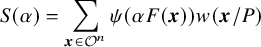 upper S left parenthesis alpha right parenthesis equals sigma summation Underscript StartLayout 1st Row bold italic x element of script upper O Superscript n Baseline EndLayout Endscripts psi left parenthesis alpha upper F left parenthesis bold italic x right parenthesis right parenthesis w left parenthesis bold italic x divided by upper P right parenthesis