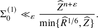 normal upper Sigma 0 Superscript left parenthesis 1 right parenthesis Baseline much less than Subscript epsilon Baseline StartFraction ModifyingAbove upper Z With caret Superscript n plus epsilon Baseline Over min left brace ModifyingAbove upper R With caret Superscript 1 divided by 6 Baseline comma ModifyingAbove upper Z With caret right brace EndFraction period