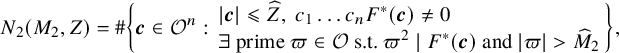 StartLayout 1st Row upper N 2 left parenthesis upper M 2 comma upper Z right parenthesis equals number sign StartSet bold italic c element of script upper O Superscript n Baseline colon StartLayout 1st Row StartAbsoluteValue bold italic c EndAbsoluteValue less than or slanted equals ModifyingAbove upper Z With caret comma c 1 ellipsis c Subscript n Baseline upper F Superscript asterisk Baseline left parenthesis bold italic c right parenthesis not equals 0 2nd Row there exists prime pi element of script upper O s period t period pi squared vertical bar upper F Superscript asterisk Baseline left parenthesis bold italic c right parenthesis and StartAbsoluteValue pi EndAbsoluteValue greater than ModifyingAbove upper M With caret Subscript 2 Baseline EndLayout EndSet comma EndLayout